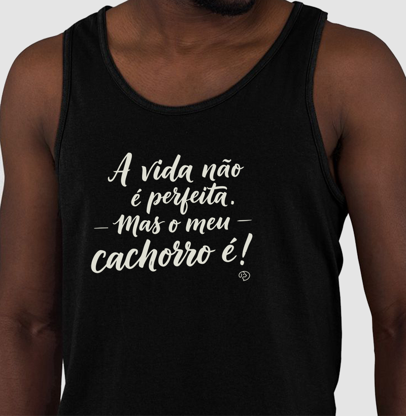 A vida não é perfeita. Mas o meu cachorro é! - Regata