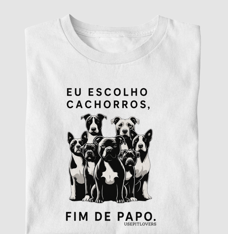 EU ESCOLHO CACHORROS. FIM DE PAPO.