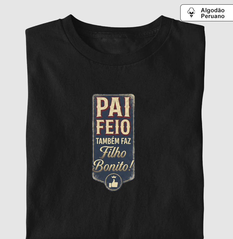 Pai feio também faz filho bonito! - Algodão Peruano Premium
