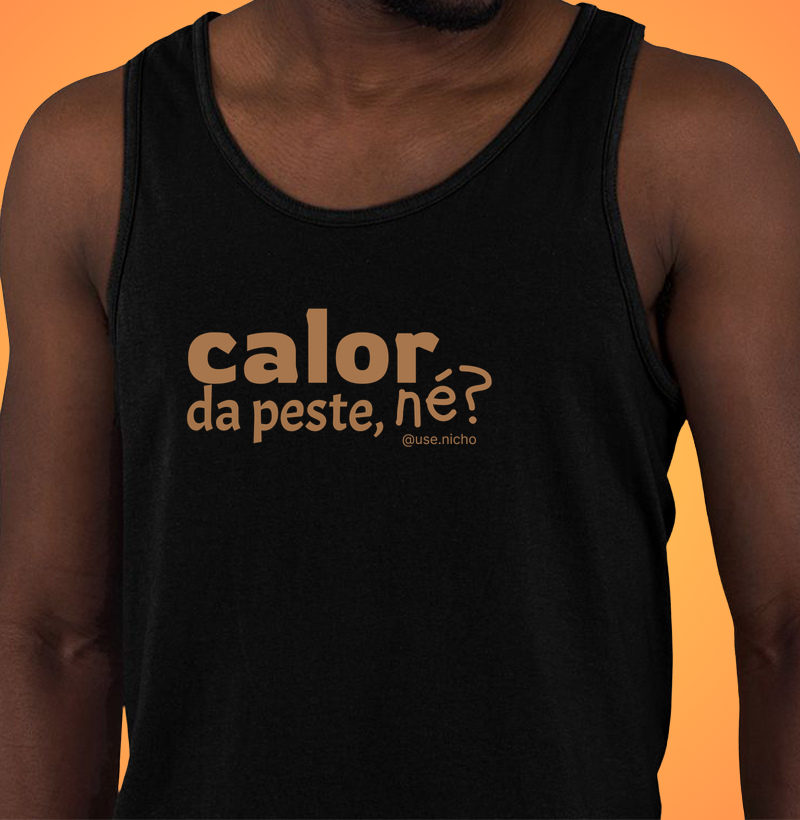 O calor tá pegando.