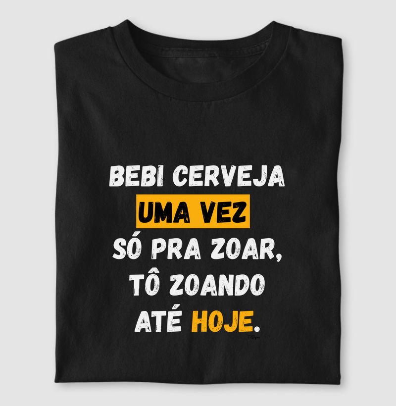 Bebi cerveja uma vez só pra zoar