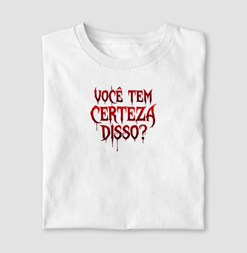 VOCÊ TEM CERTEZA DISSO? - Camiseta