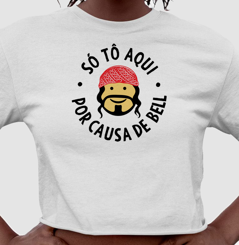 Cropped Axé - Só tô aqui por causa de Bell