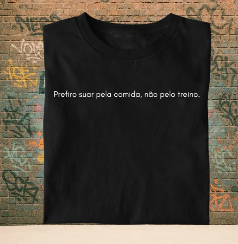 Prefiro suar pela comida, não pelo treino.