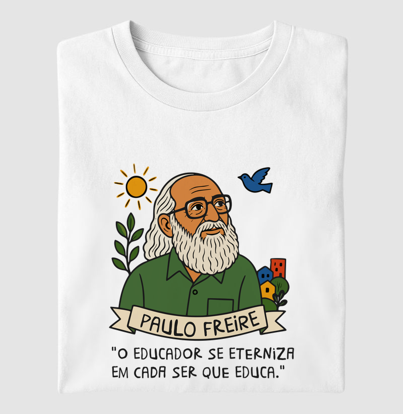 Paulo Freire - O educador se eterniza em cada ser que educa.