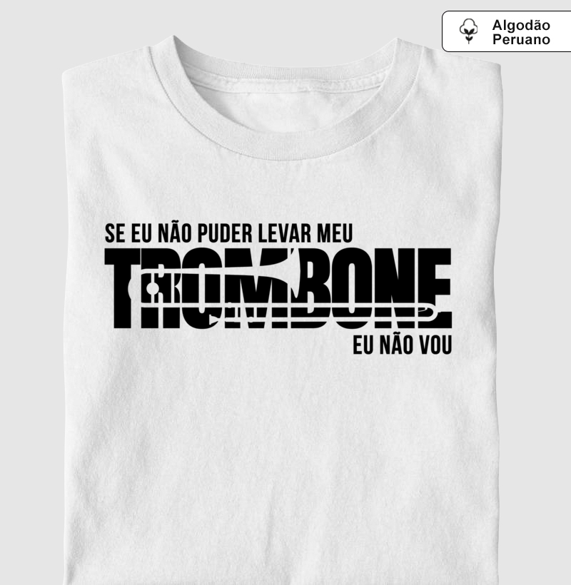 Sem meu trombone eu não vou - Camiseta Algodão Peruano