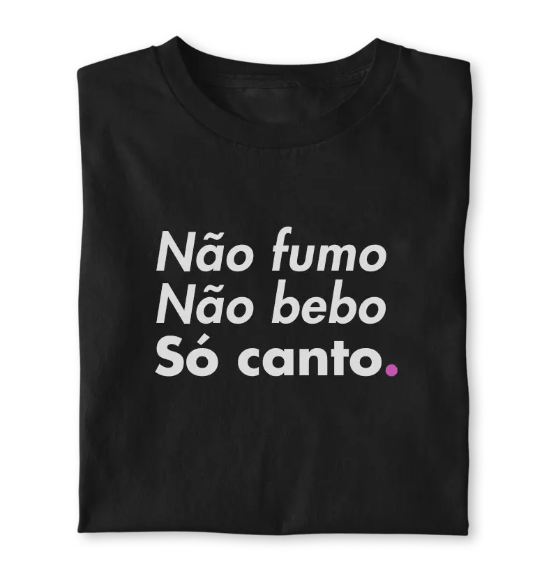 Não fumo, não bebo, só canto.