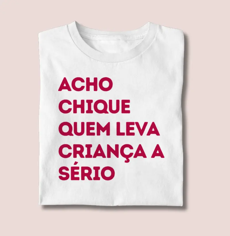 Camiseta | Acho chique levar criança a sério