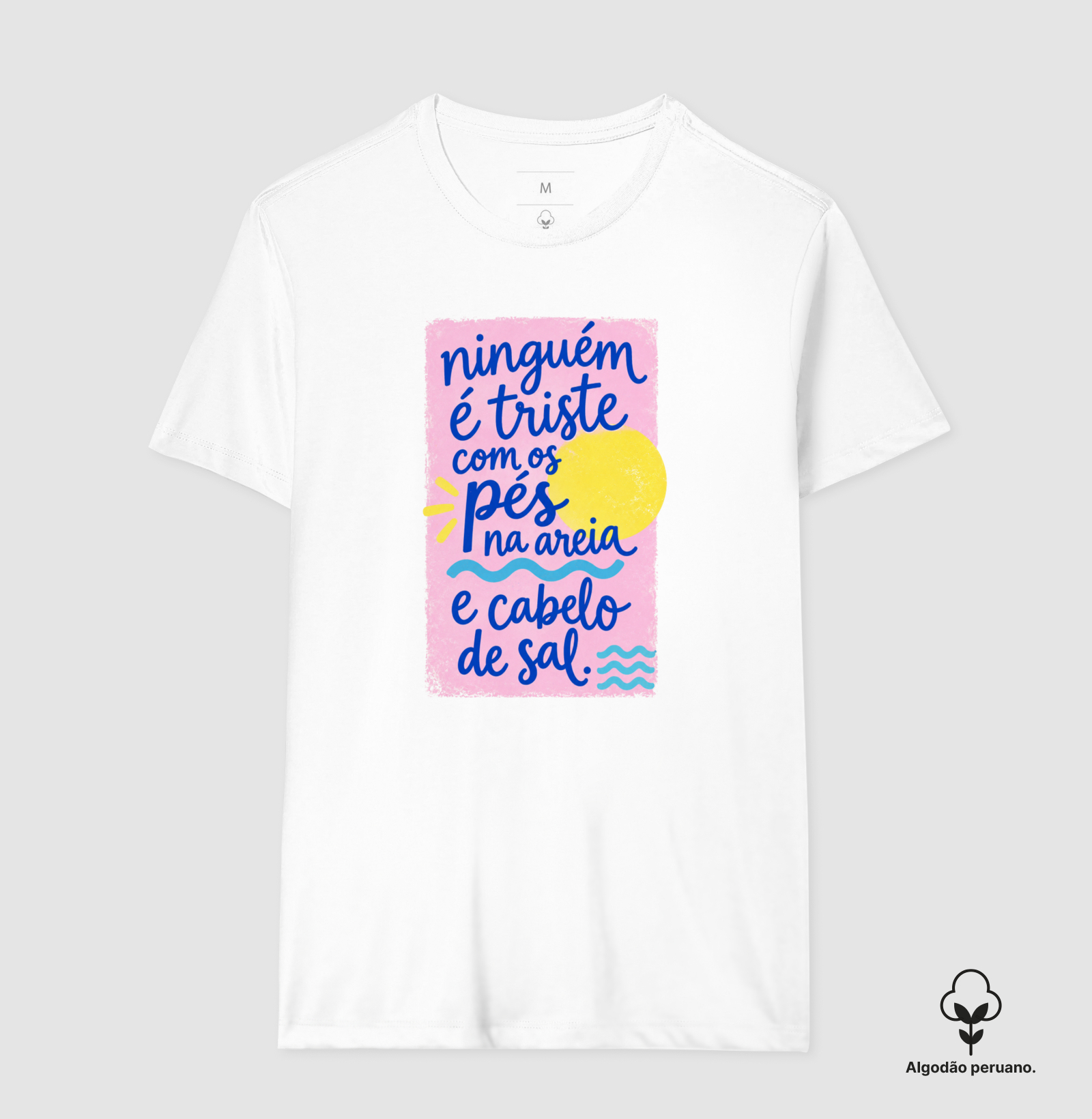 Ninguém é triste com pés na areia e cabelo de sal - Camiseta Algodão Peruano