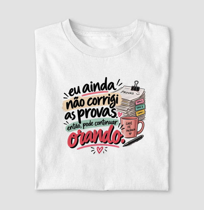 Eu ainda não corrigi as provas, então, pode continuar orando.