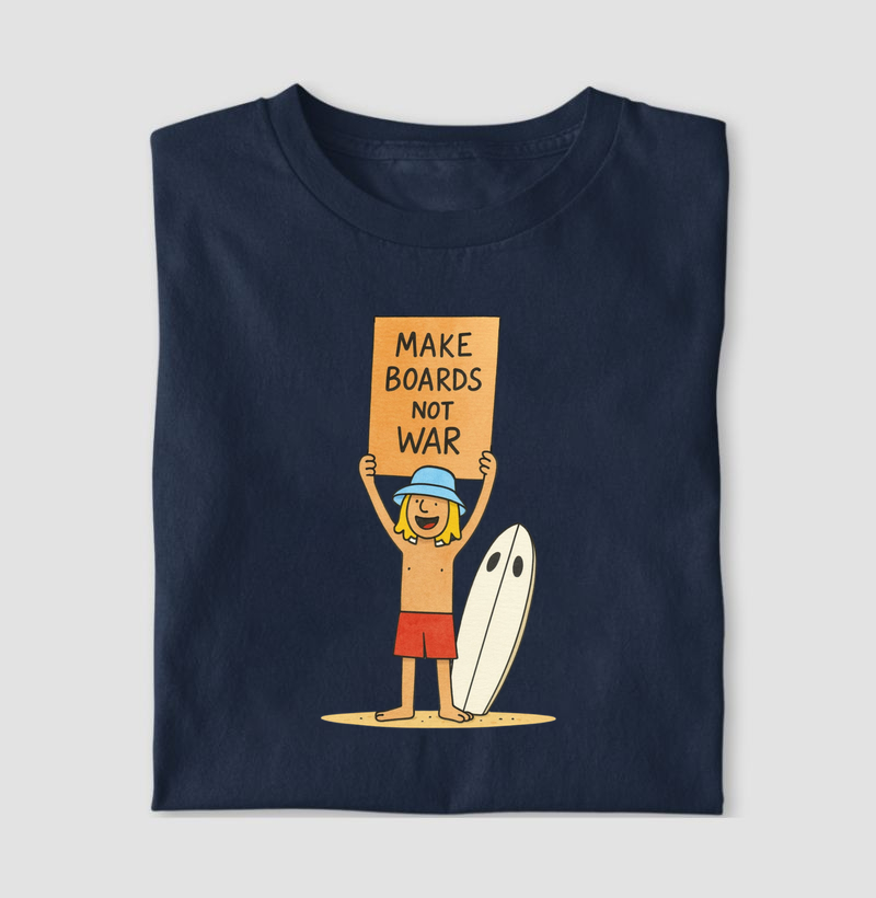 Make boards Not War | Surf For Fun Wear