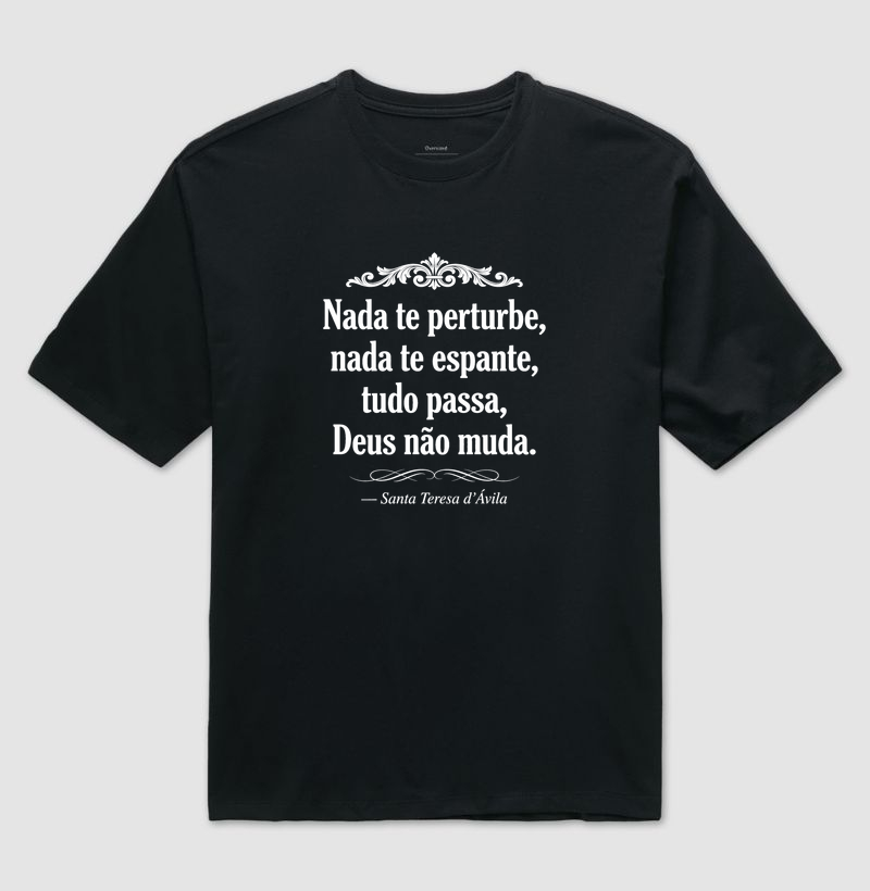 Nada te Perturbe - Nada te espante - tudo passa - Deus não Muda - Camiseta Oversized