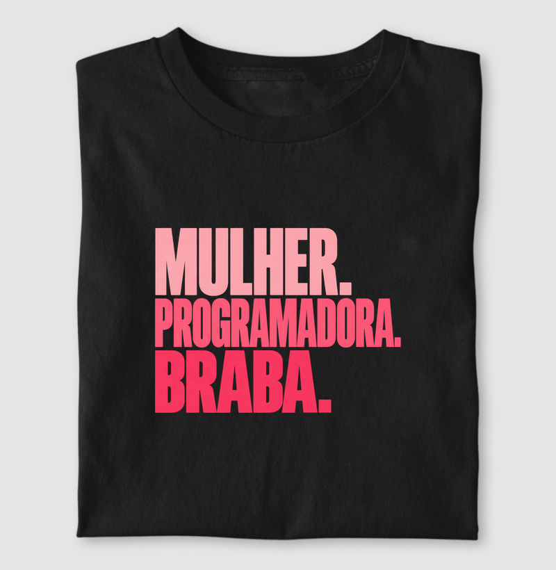Mulher. Programadora. Braba. - Camiseta