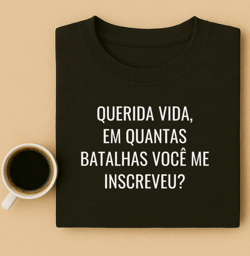 Querida Vida, Em quantas batalhas você me inscreveu?