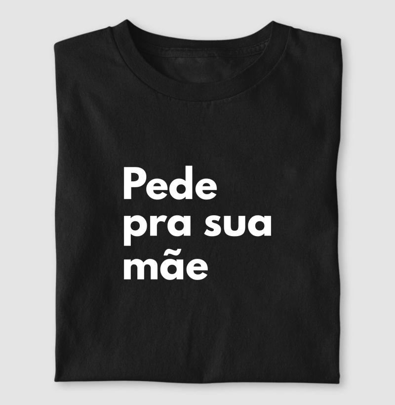 Camiseta Pede pra sua mãe