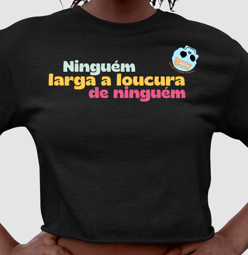 Camiseta Ninguém larga a loucura de ninguém