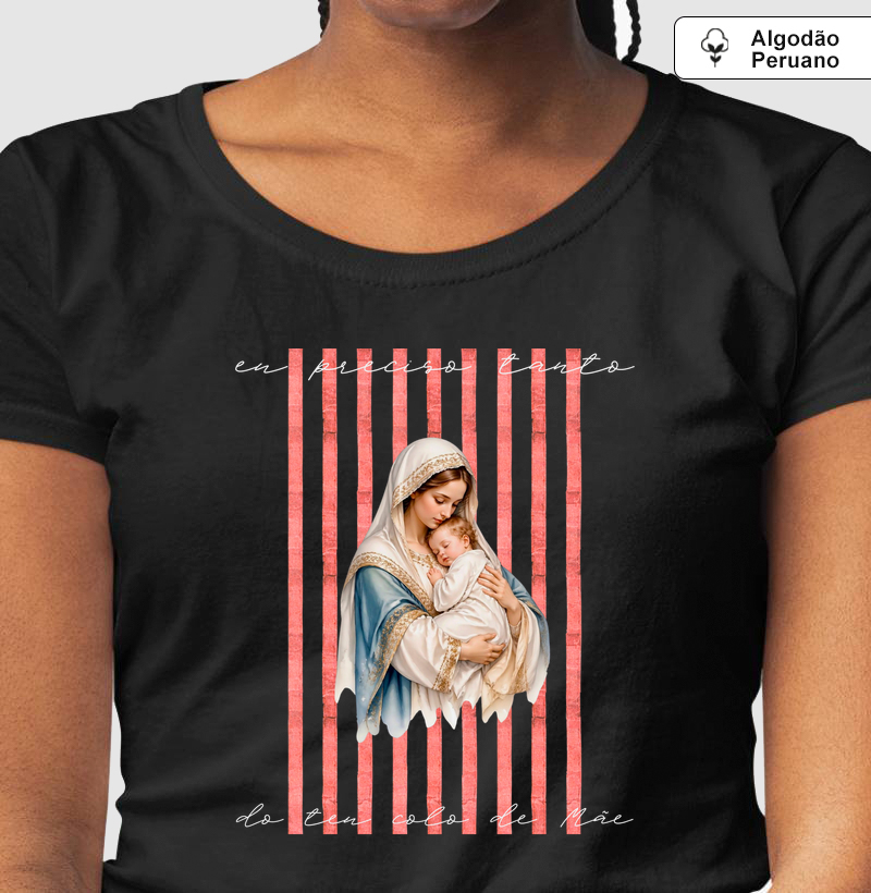 Camisa Eu Preciso Tanto do Teu Colo de Mãe