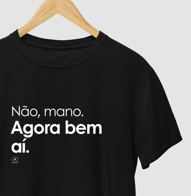 Não mano, agora bem ai