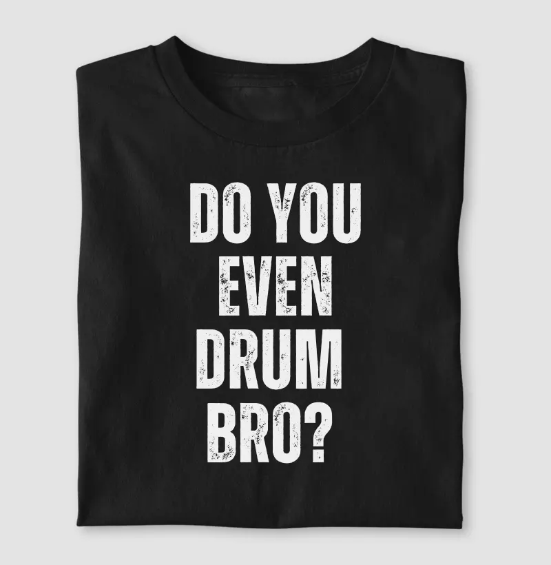 DO YOU EVEN DRUM BRO?