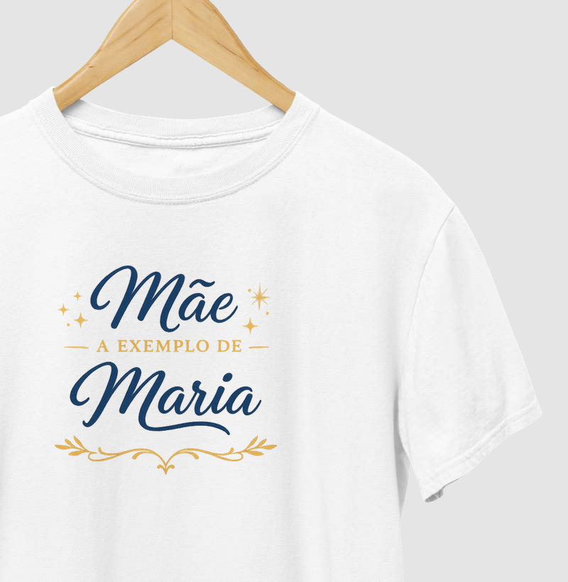 Camiseta Mãe a exemplo de Maria 