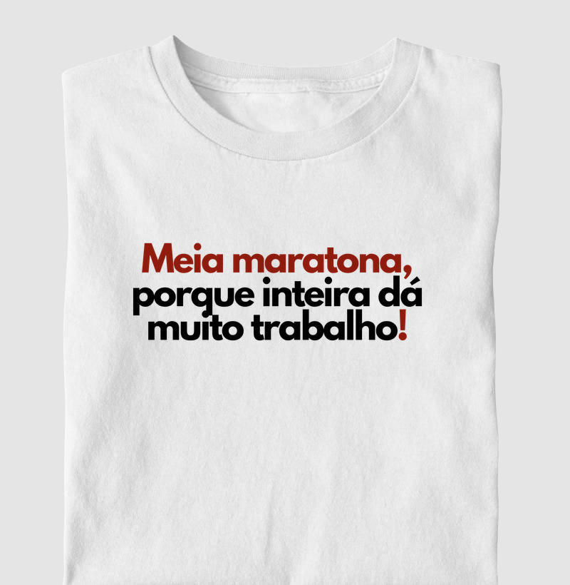 Camiseta Corrida - Meia Maratona, Porque Inteira Dá Muito Trabalho