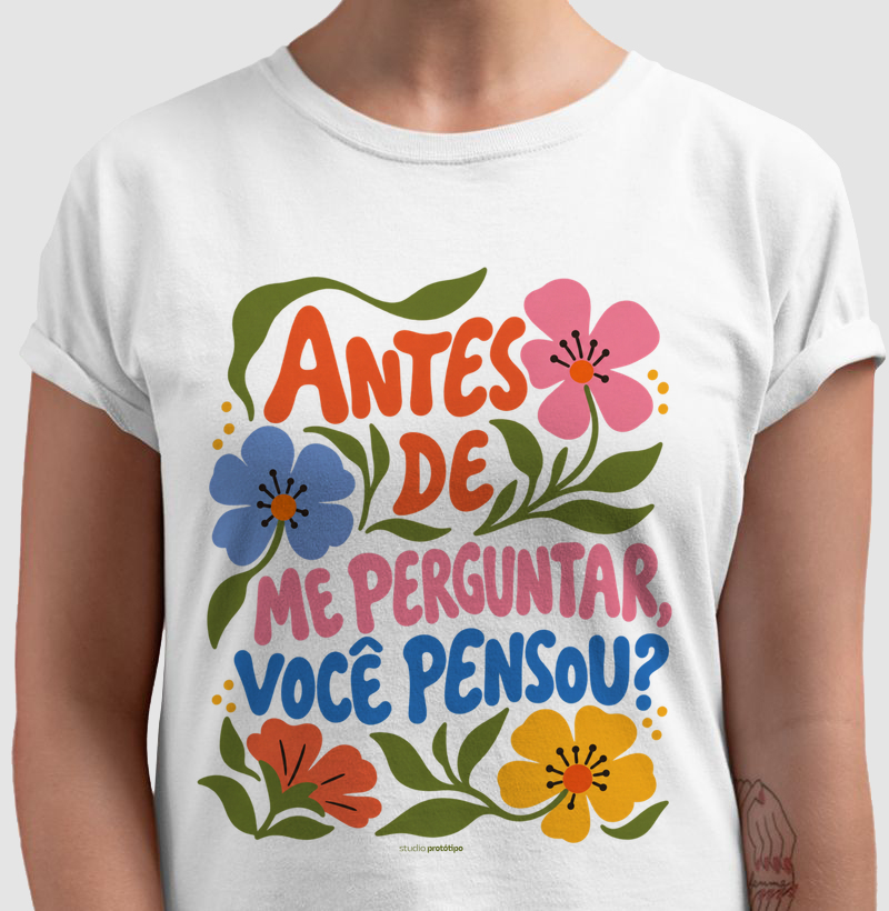 Camiseta Antes de Me Perguntar, Você Pensou?