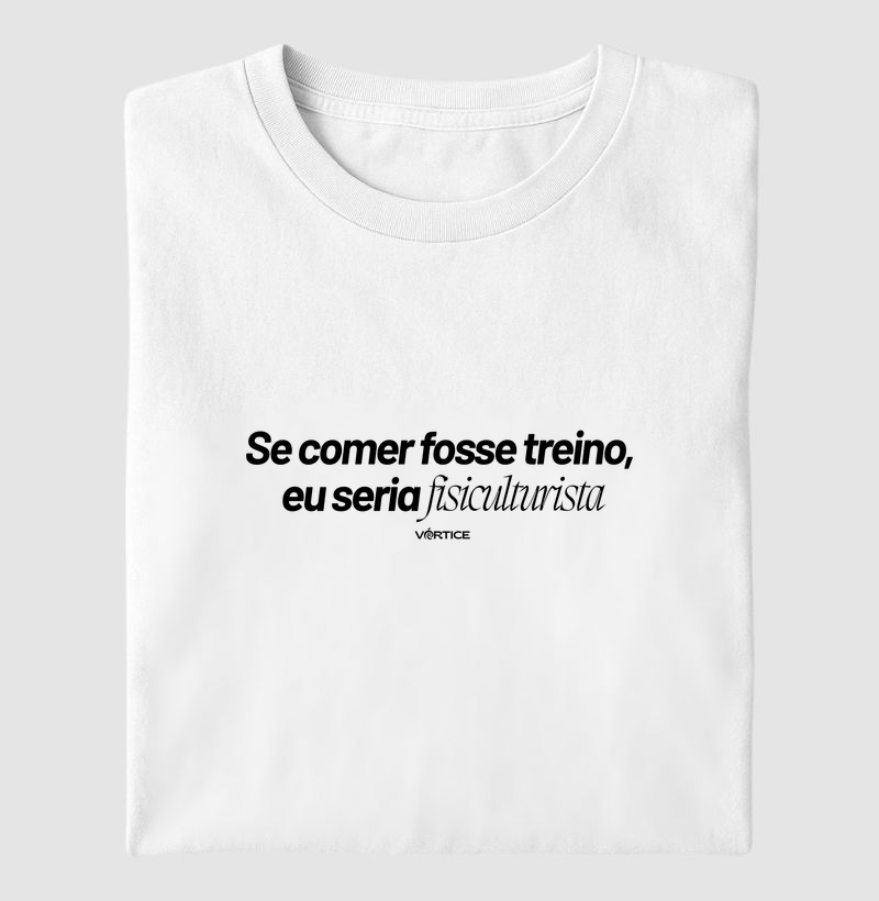 T-shirt - Se comer fosse treino, eu seria fisiculturista