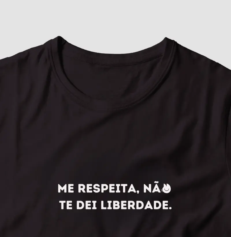 Me respeita, não te dei liberdade.