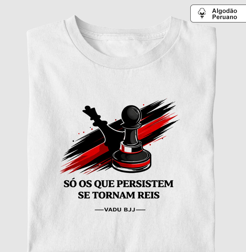 Só os que persistem se tornam reis 