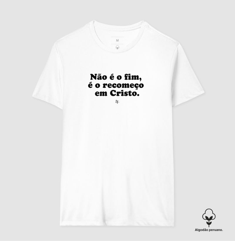 Não é o fim, é o recomeço. - Camiseta Algodão Peruano