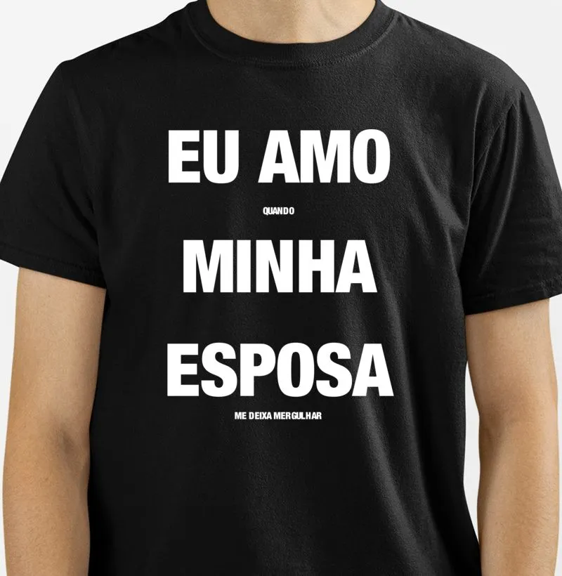 Camisa Eu Amo Quando Minha Esposa Me Deixa Mergulhar