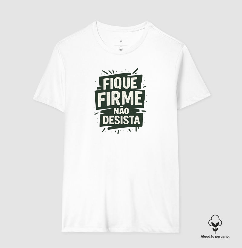 Fique firme não desista - Camiseta Algodão Peruano