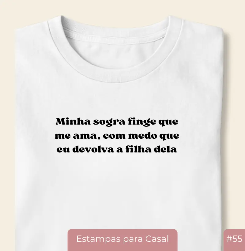 Camiseta Casal20 – Minha Sogra Finge que Me Ama (com medo que eu devolva a filha dela) (#55)