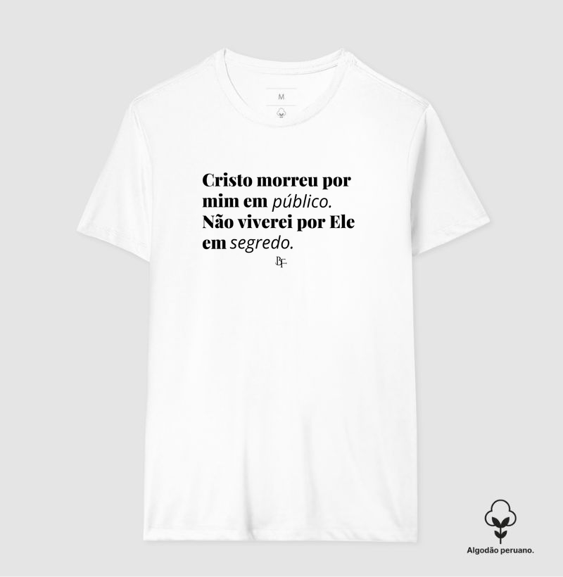 Cristo morreu por mim em público. Não viverei por Ele em segredo! - Camiseta Algodão Peruano
