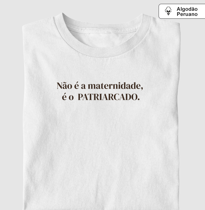 Não é a maternidade, é o PATRIARCADO. - Camiseta Algodão Peruano