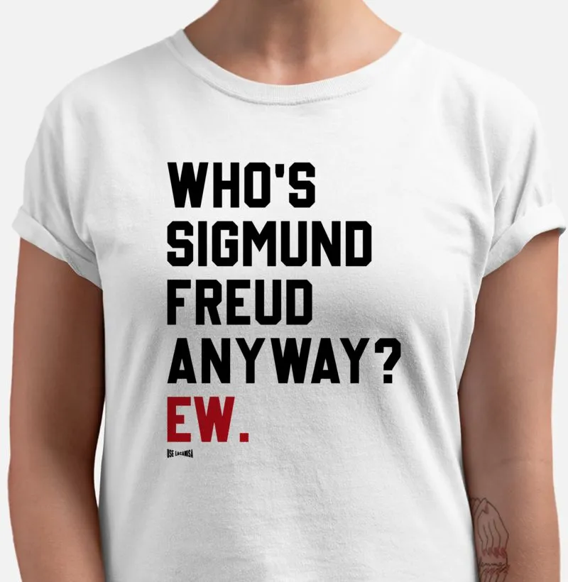 Who's Sigmund Freud anyway? Ew.