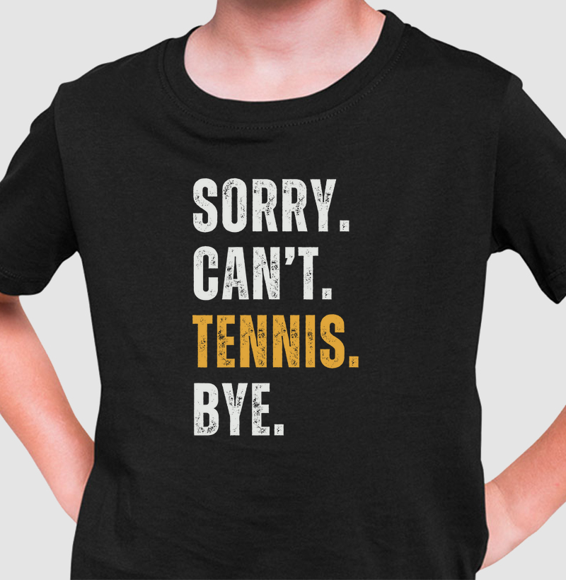 SORRY. CAN'T. TENNIS. BYE