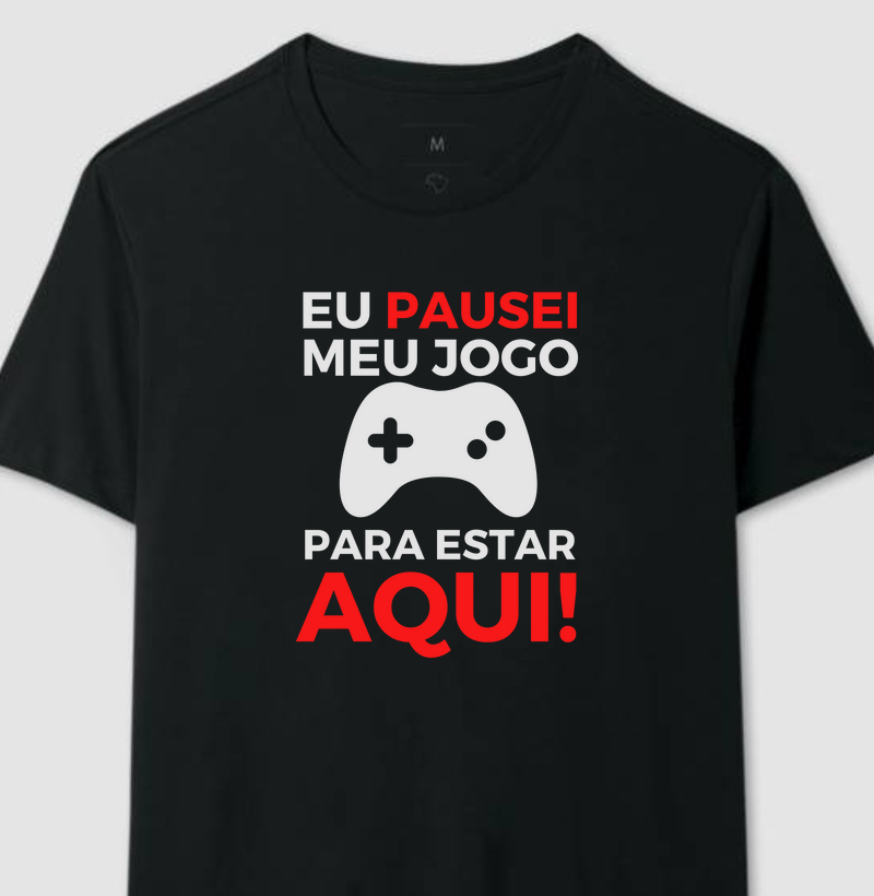 EU PAUSEI MEU JOGO PARA ESTAR AQUI - CAMISETA ESTAMPADA GAMER 100% ALGODÃO
