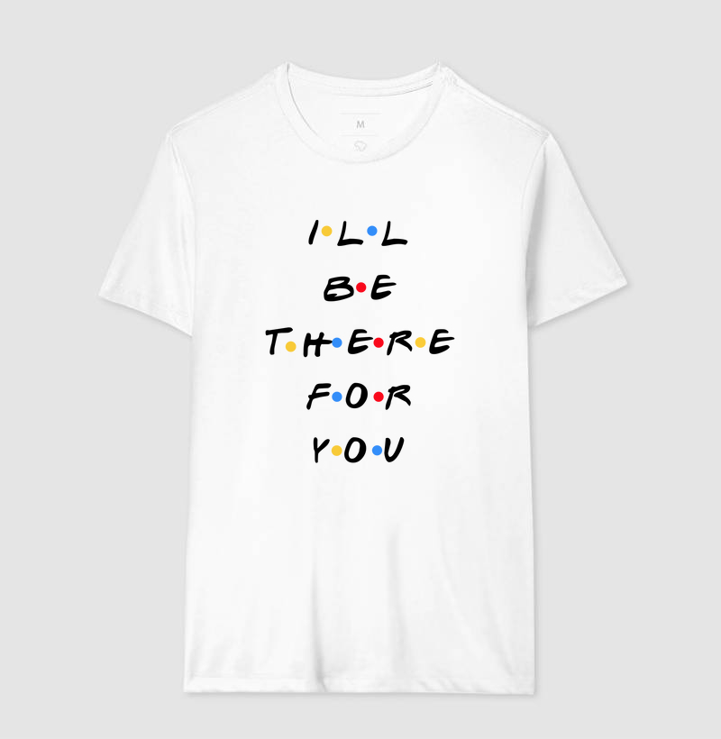 camiseta I will be there for you