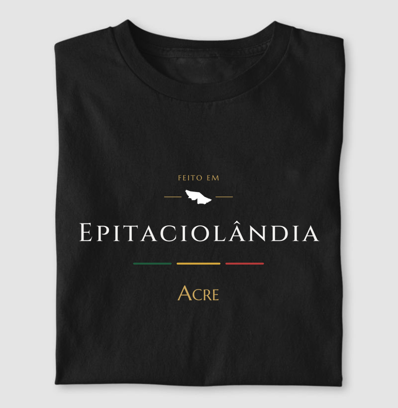 Feito em Epitaciolândia AC - Camiseta