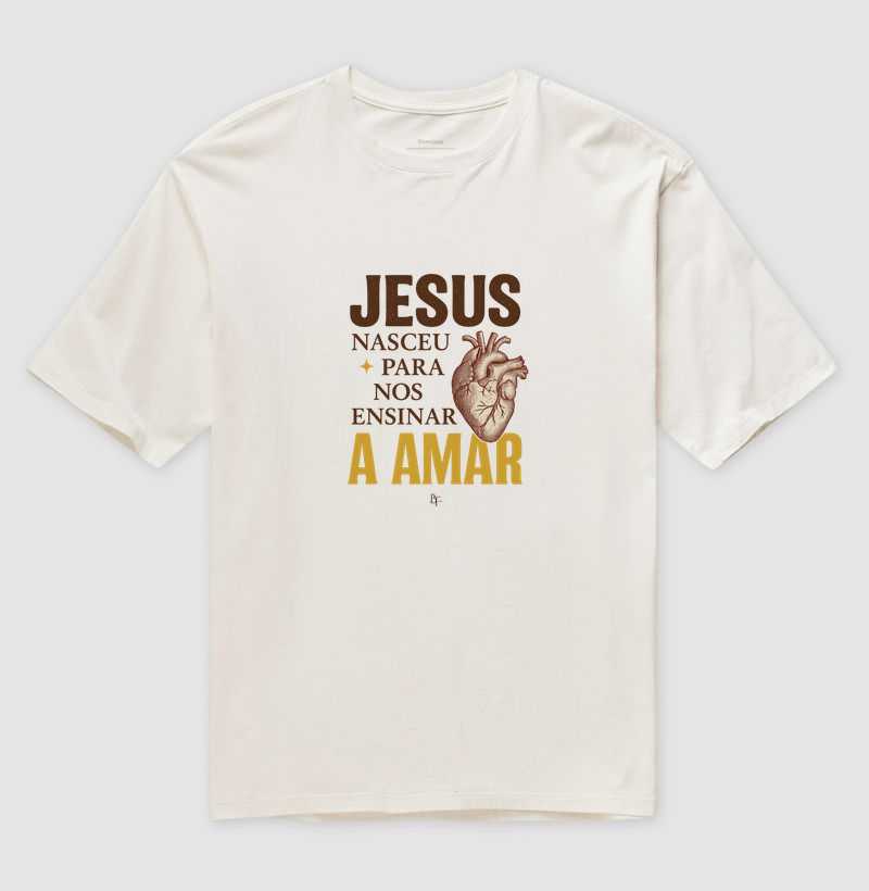 Jesus nasceu para nos ensinar a amar - Camiseta Oversized
