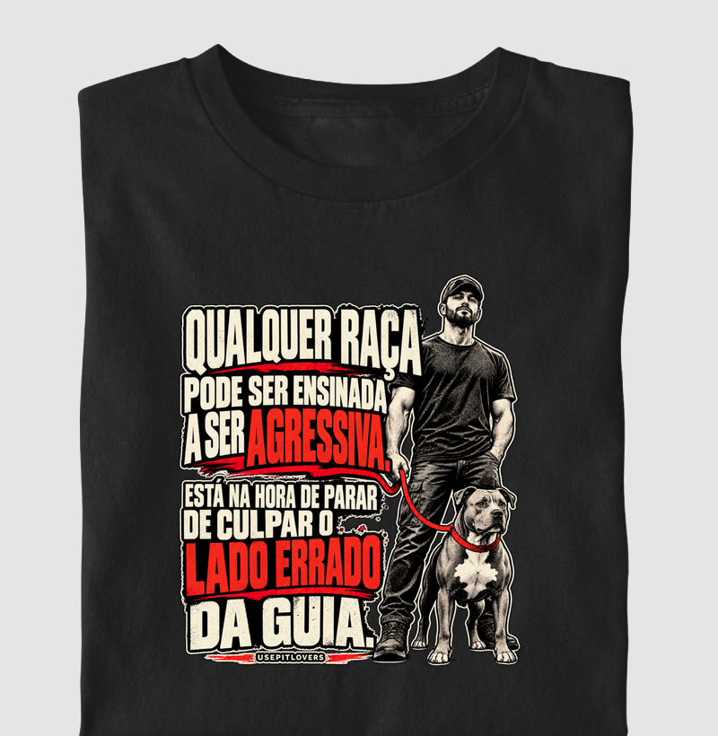 QUALQUER RAÇA PODE SER ENSINADA A SER AGRESIVA. ESTÁ NA HORA DE PARAR DE CILPAR O LADO ERRADO DA GUIA. - Camiseta