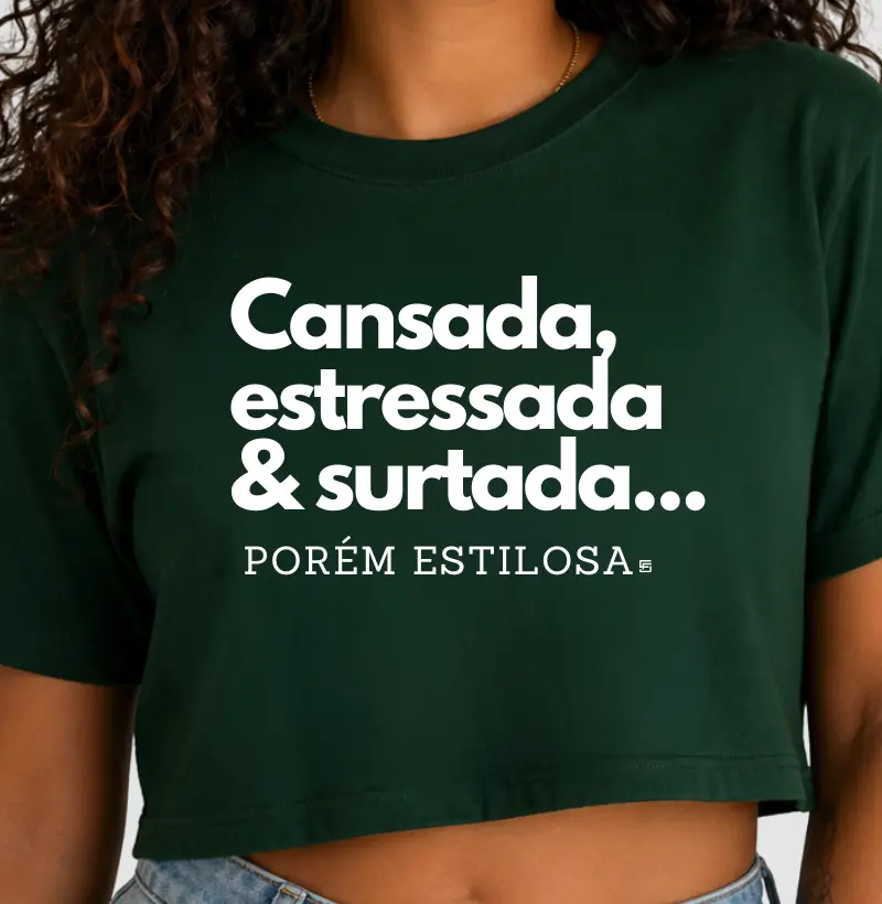 Cropped  Cansada, estressada & surtada... Porém estilosa 