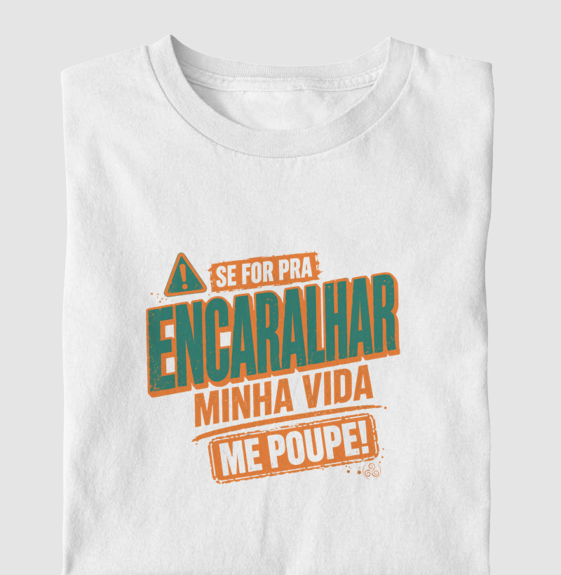 Se for pra Encaralhar minha vida, me poupe!