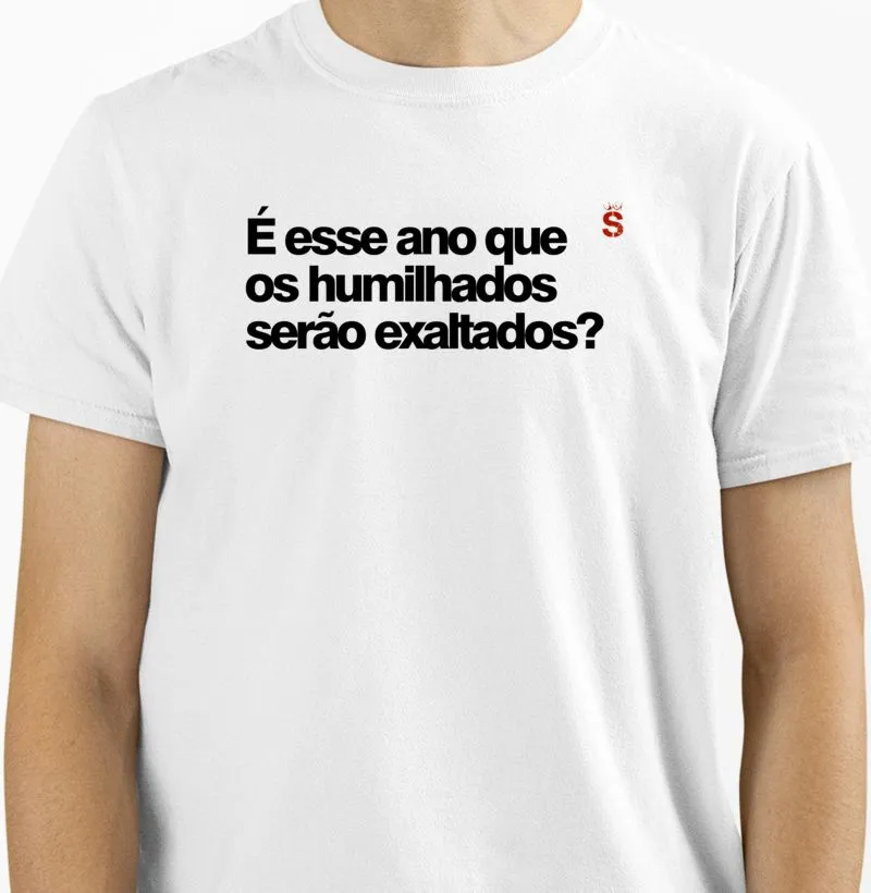 É esse ano que os humilhados serão exaltados