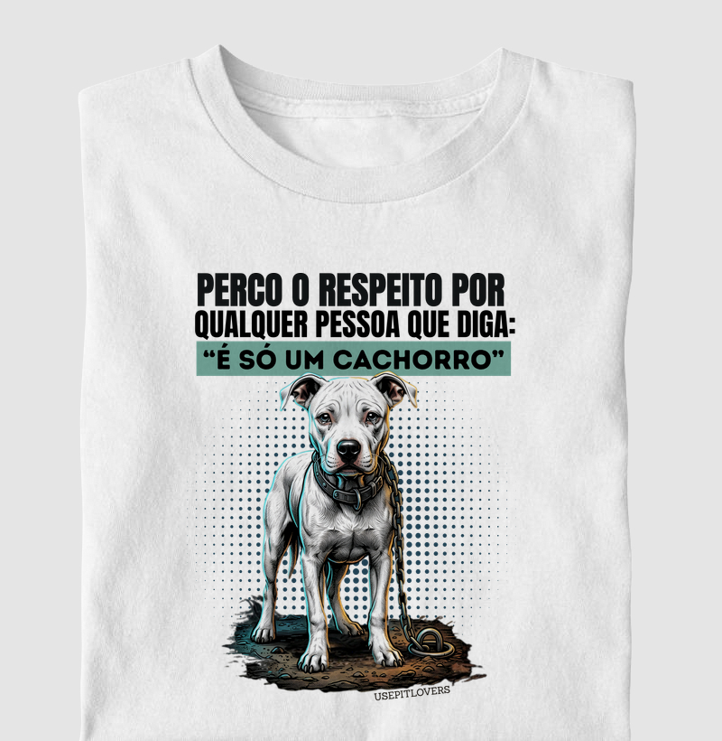 PERCO O RESPEITO POR QUALQUER PESSOA QUE DIGA:"É SÓ UM CACHORRO"