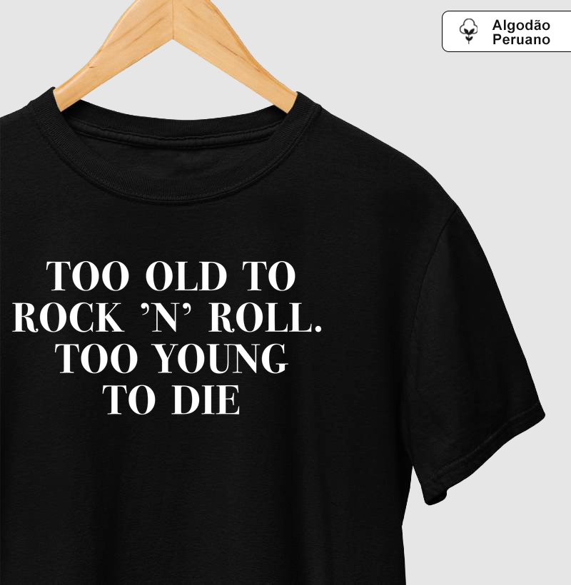 Too Old to Rock ’n’ Roll. Too Young to Die