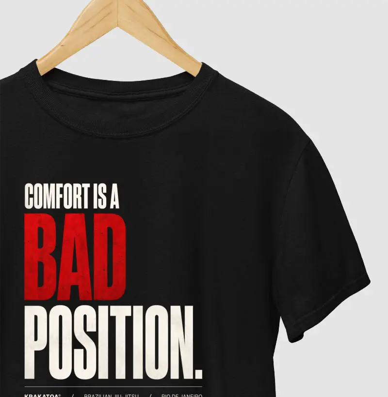 COMFORT IS A BAD POSITION.