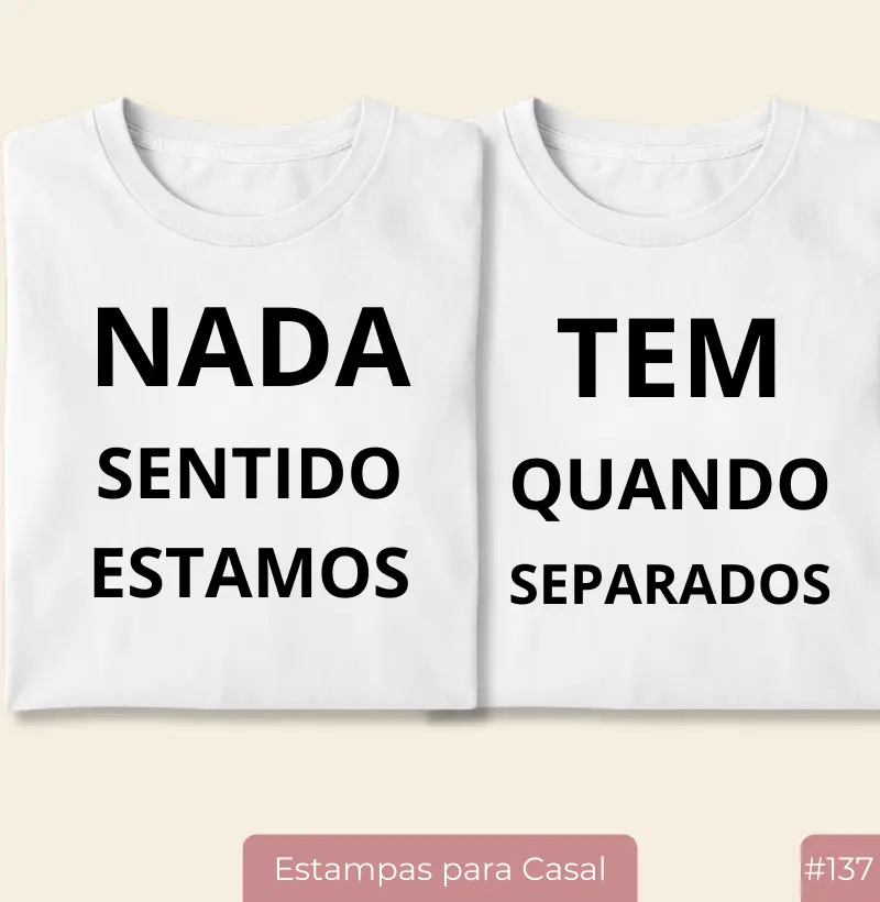 Camiseta #137 “Nada Tem Sentido Quando Estamos Separados”
