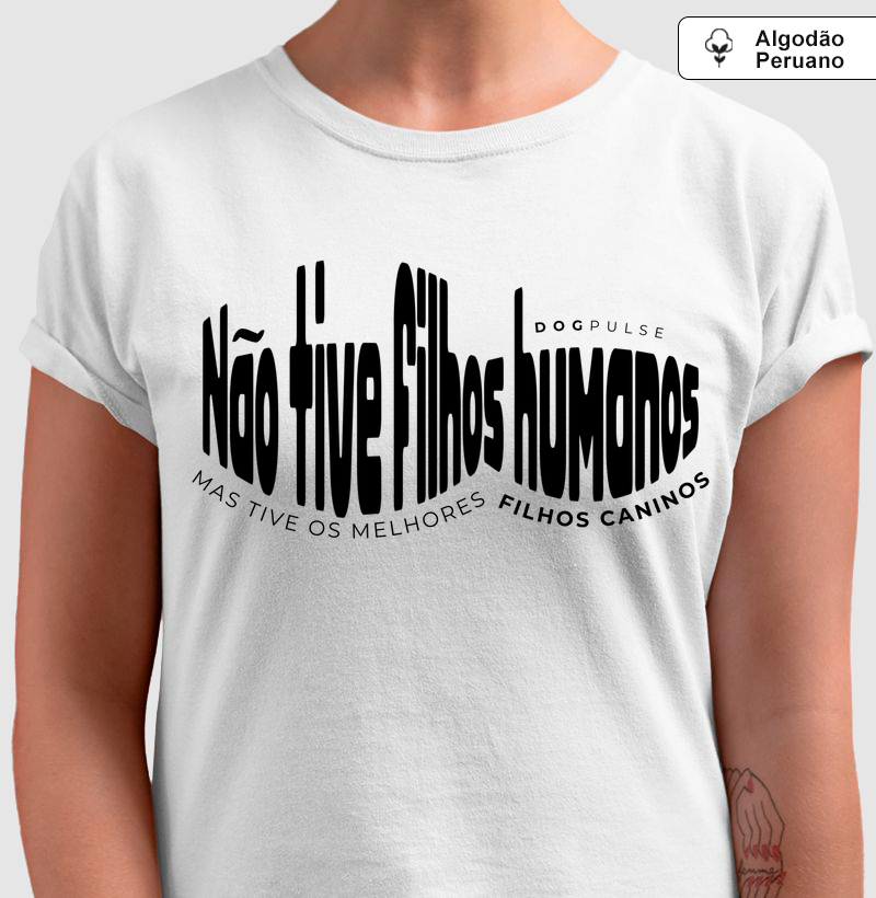 Camiseta Algodão Peruano Não Tive Filhos Humanos, Mas Tive os Melhores Filhos Caninos Dog Pulse